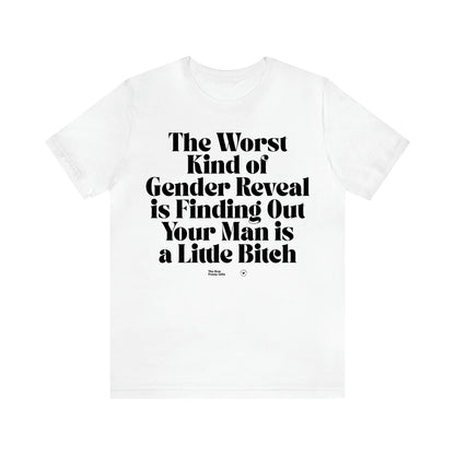 Women's T Shirts The Worst Kind of Gender Reveal is Finding Out Your Man is a Little Bitch - The Best Funny Gifts