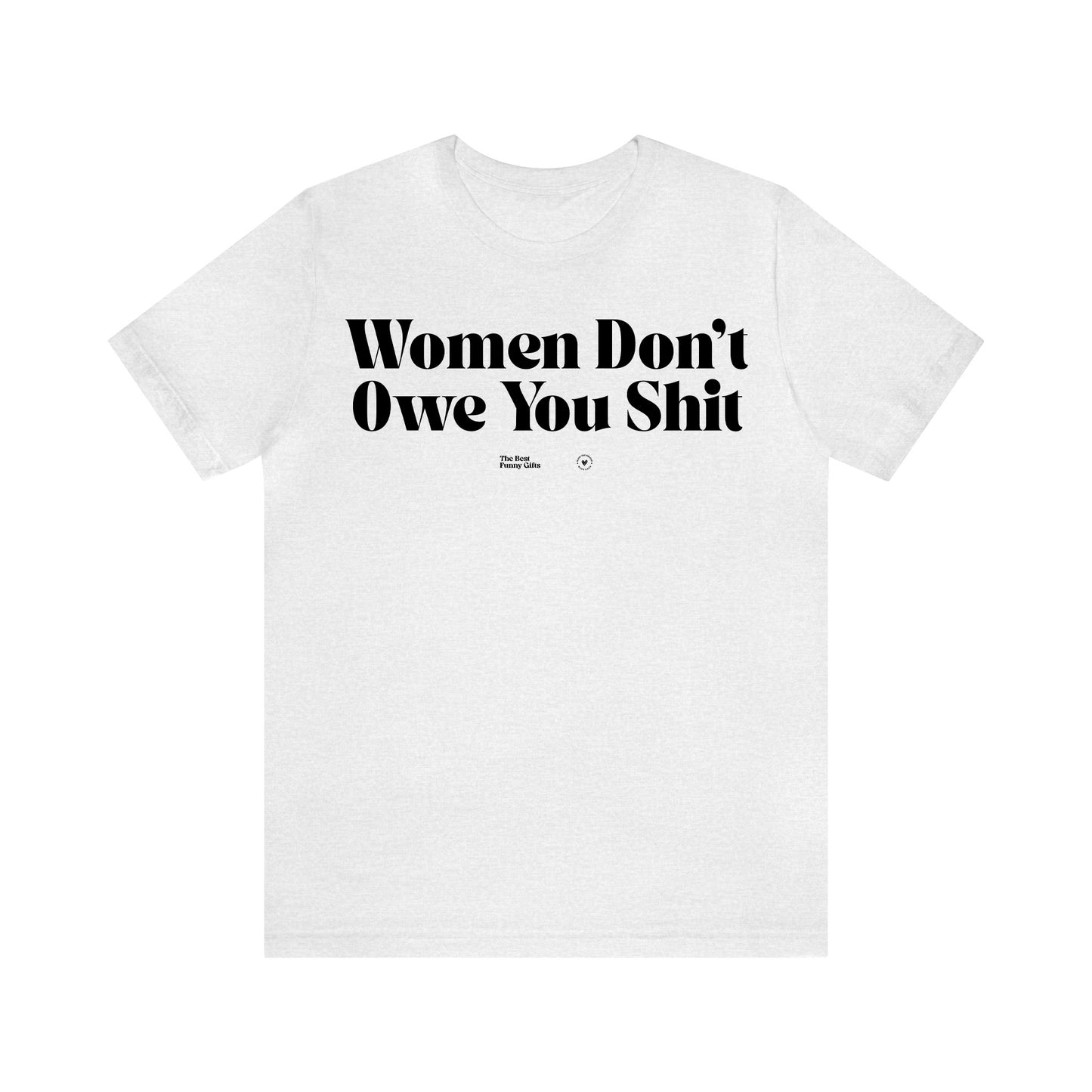 Funny Shirts for Women - Women Don't Owe You Shit - Women’s T Shirts