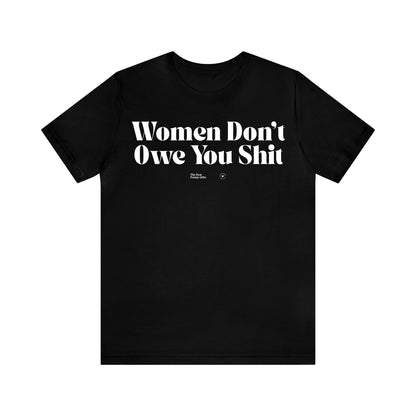 Funny Shirts for Women - Women Don't Owe You Shit - Women’s T Shirts