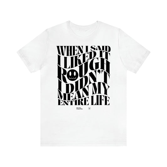 Women's T Shirts When I Said I Liked It Rough I Didn't Mean My Entire Life - The Best Funny Gifts