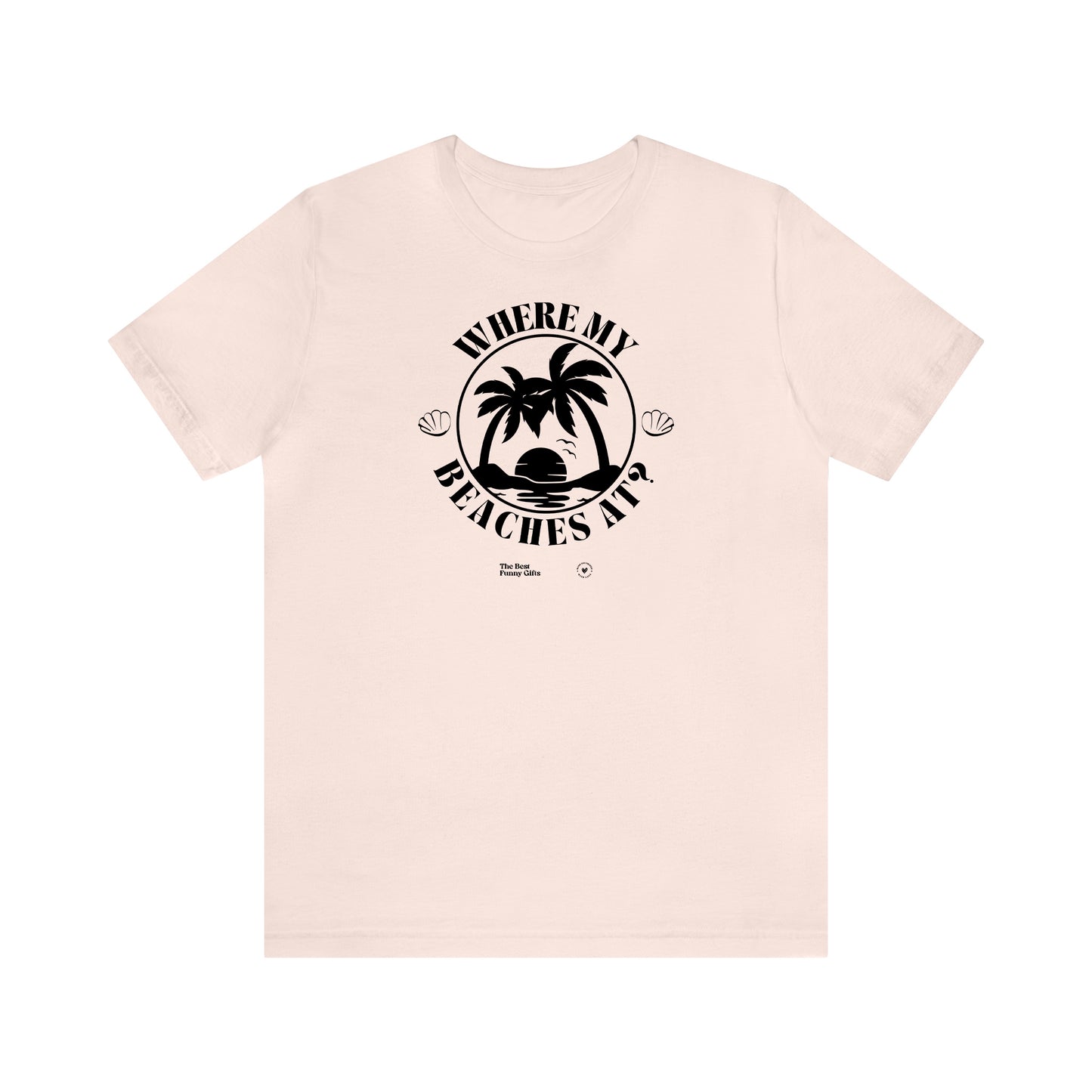 Funny Shirts for Women - Where My Beaches at? - Women’s T Shirts