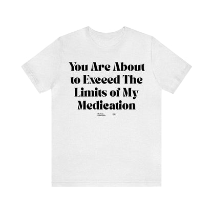 Funny Shirts for Women - You Are About to Exceed the Limits of My Medication - Women’s T Shirts