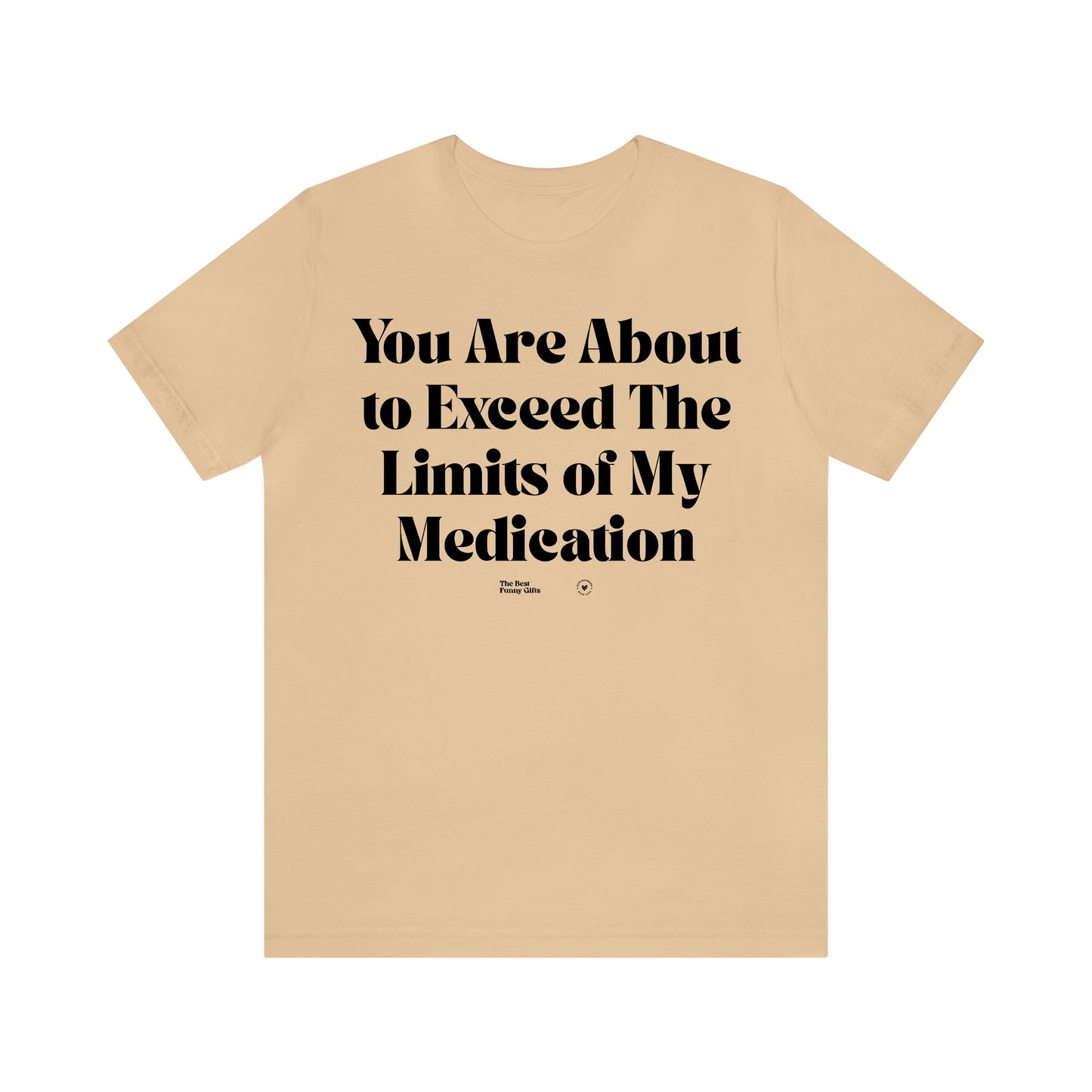 Funny Shirts for Women - You Are About to Exceed the Limits of My Medication - Women’s T Shirts