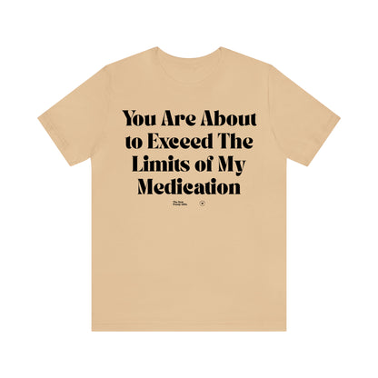 Funny Shirts for Women - You Are About to Exceed the Limits of My Medication - Women’s T Shirts