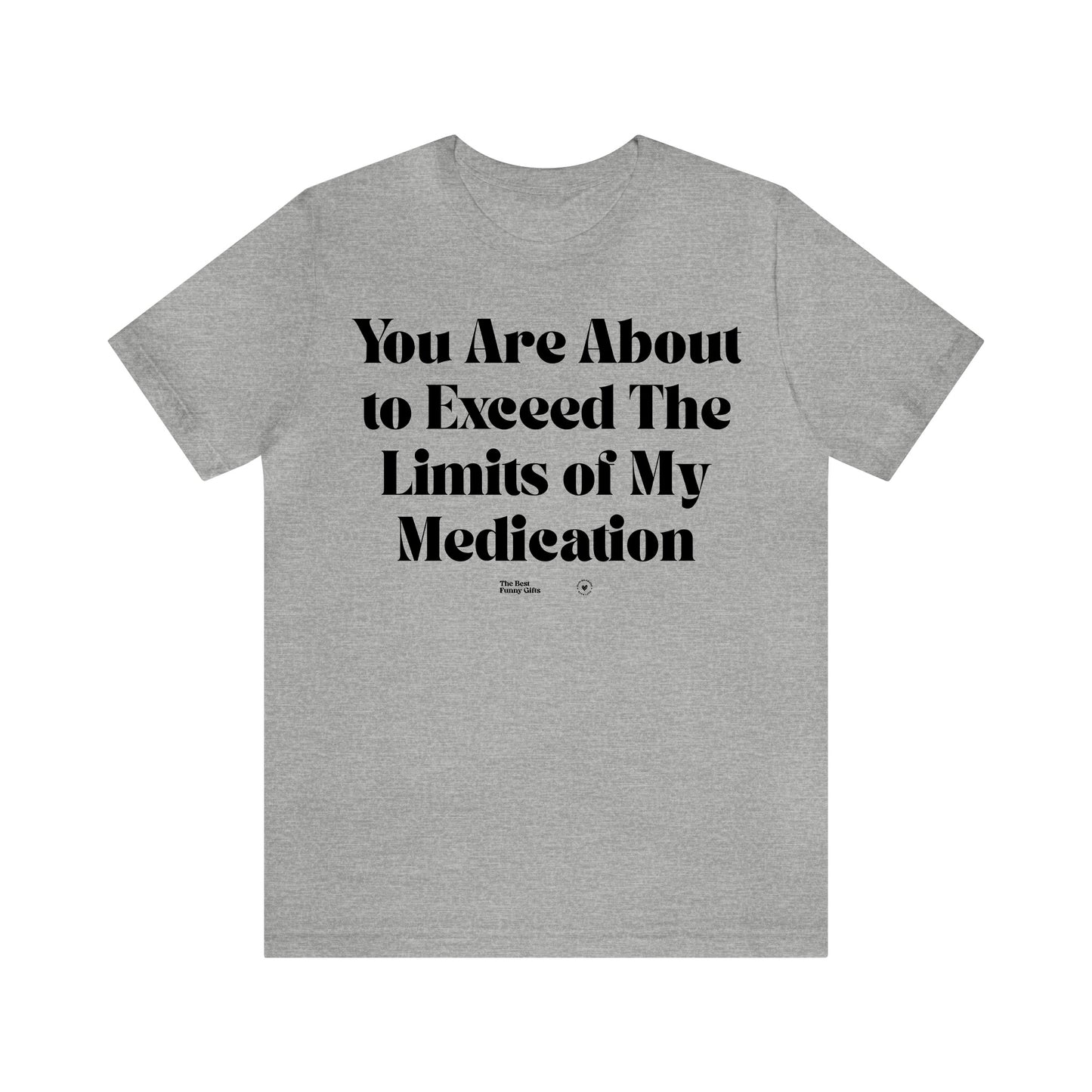 Funny Shirts for Women - You Are About to Exceed the Limits of My Medication - Women’s T Shirts