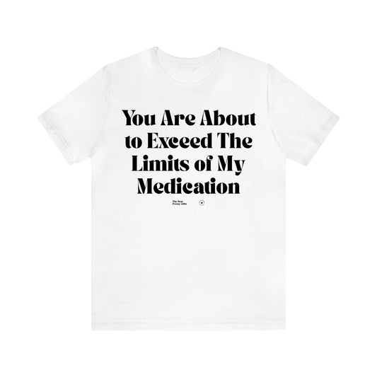 Women's T Shirts You Are About to Exceed the Limits of My Medication - The Best Funny Gifts