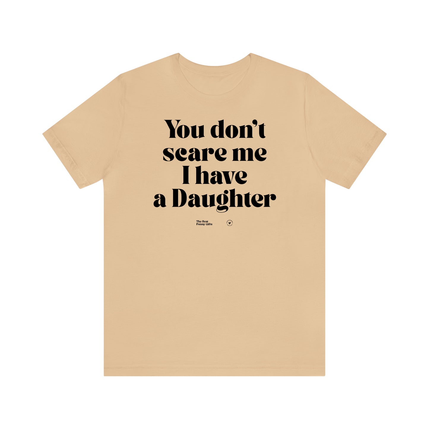 Funny Shirts for Women - You Don't Scare Me I Have a Daughter - Women’s T Shirts