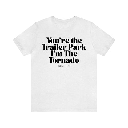 Funny Shirts for Women - You're the Trailer Park I'm the Tornado - Women’s T Shirts