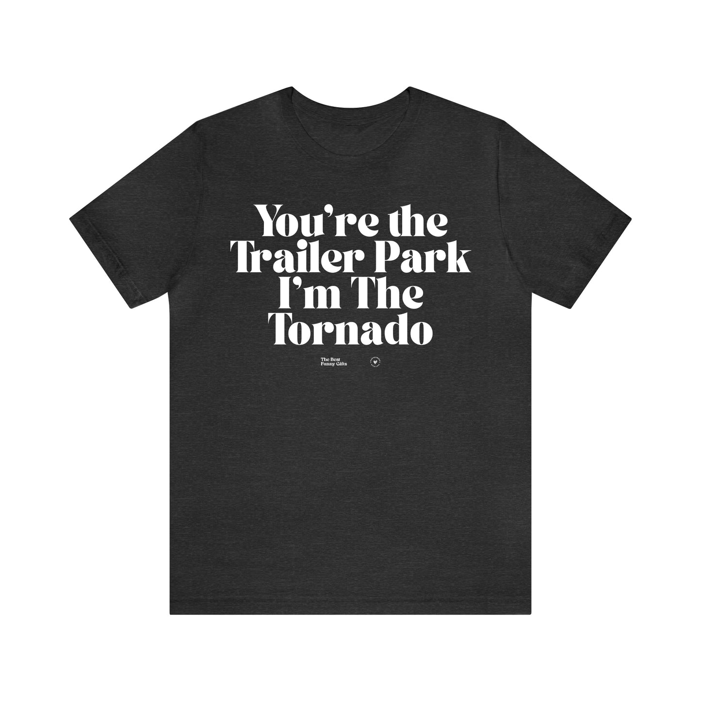 Funny Shirts for Women - You're the Trailer Park I'm the Tornado - Women’s T Shirts