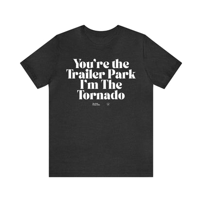 Funny Shirts for Women - You're the Trailer Park I'm the Tornado - Women’s T Shirts