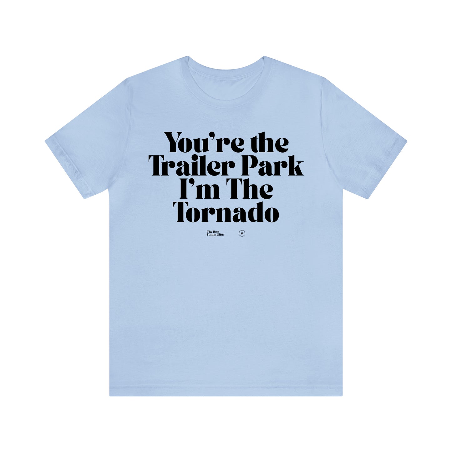 Funny Shirts for Women - You're the Trailer Park I'm the Tornado - Women’s T Shirts