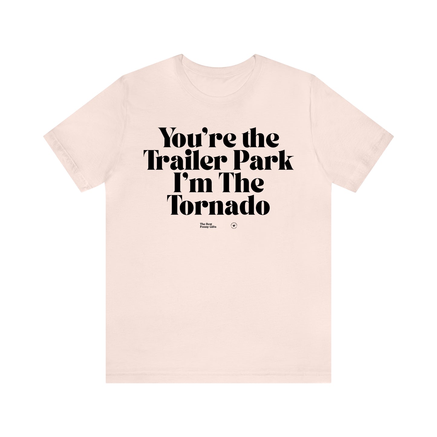 Funny Shirts for Women - You're the Trailer Park I'm the Tornado - Women’s T Shirts