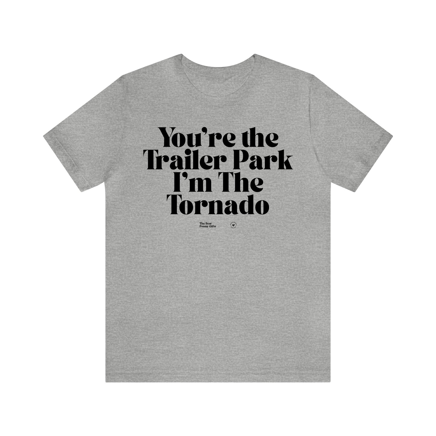 Funny Shirts for Women - You're the Trailer Park I'm the Tornado - Women’s T Shirts