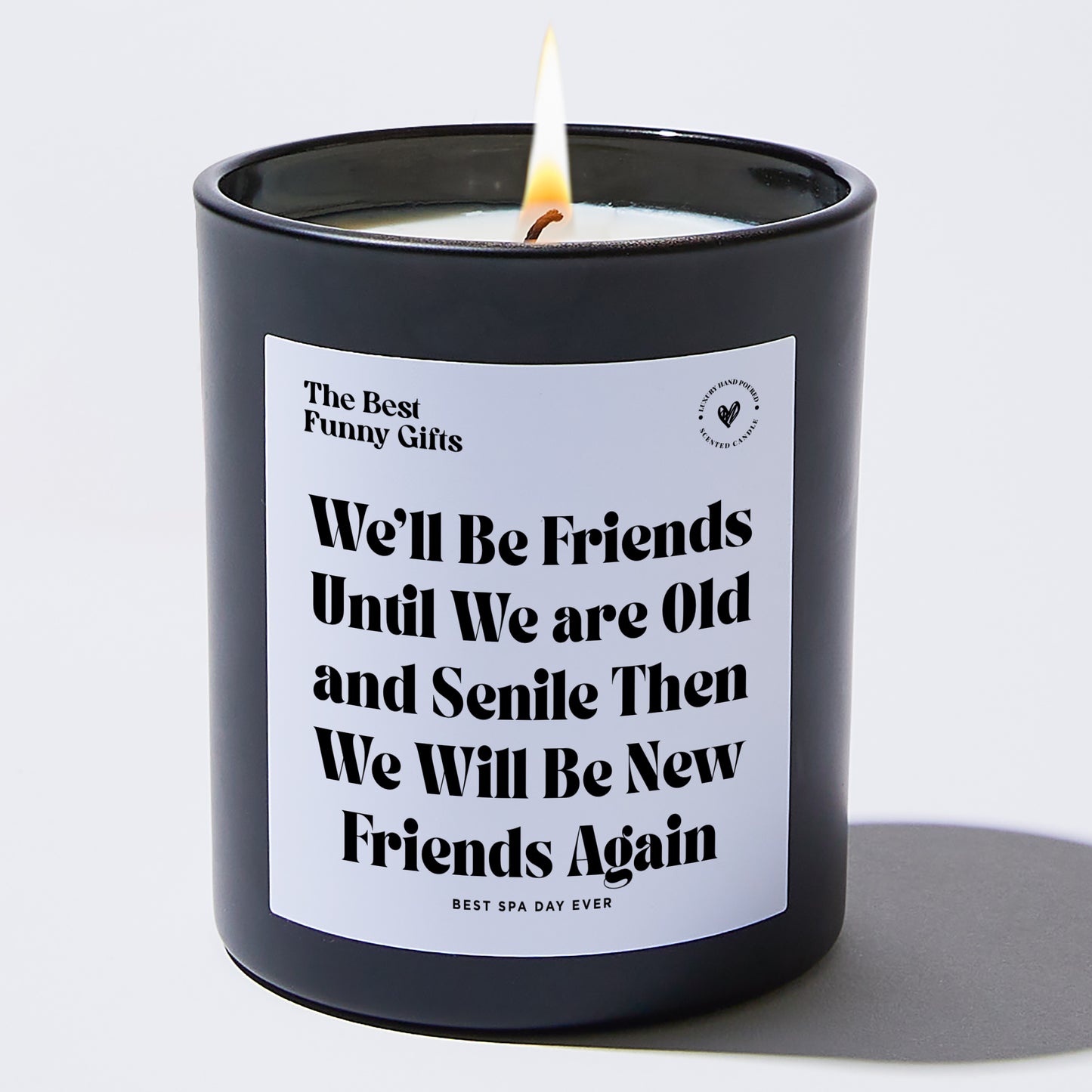 Best Friend Gift - We'll Be Friends Until We Are Old And Senile Then We Will Be New Friends Again - Candle