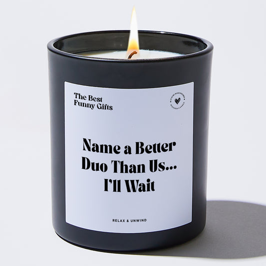 Best Friend Gift Name A Better Duo Than Us... I'll Wait - The Best Funny Gifts