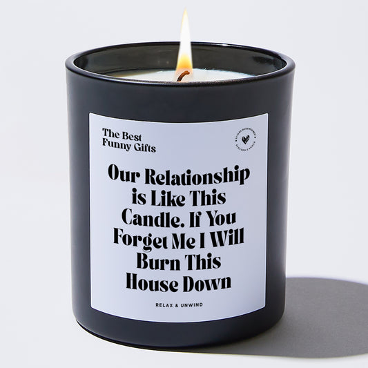 Anniversary Gift Our Relationship Is Like This Candle. If You Forget Me I Will Burn This House Down - The Best Funny Gifts