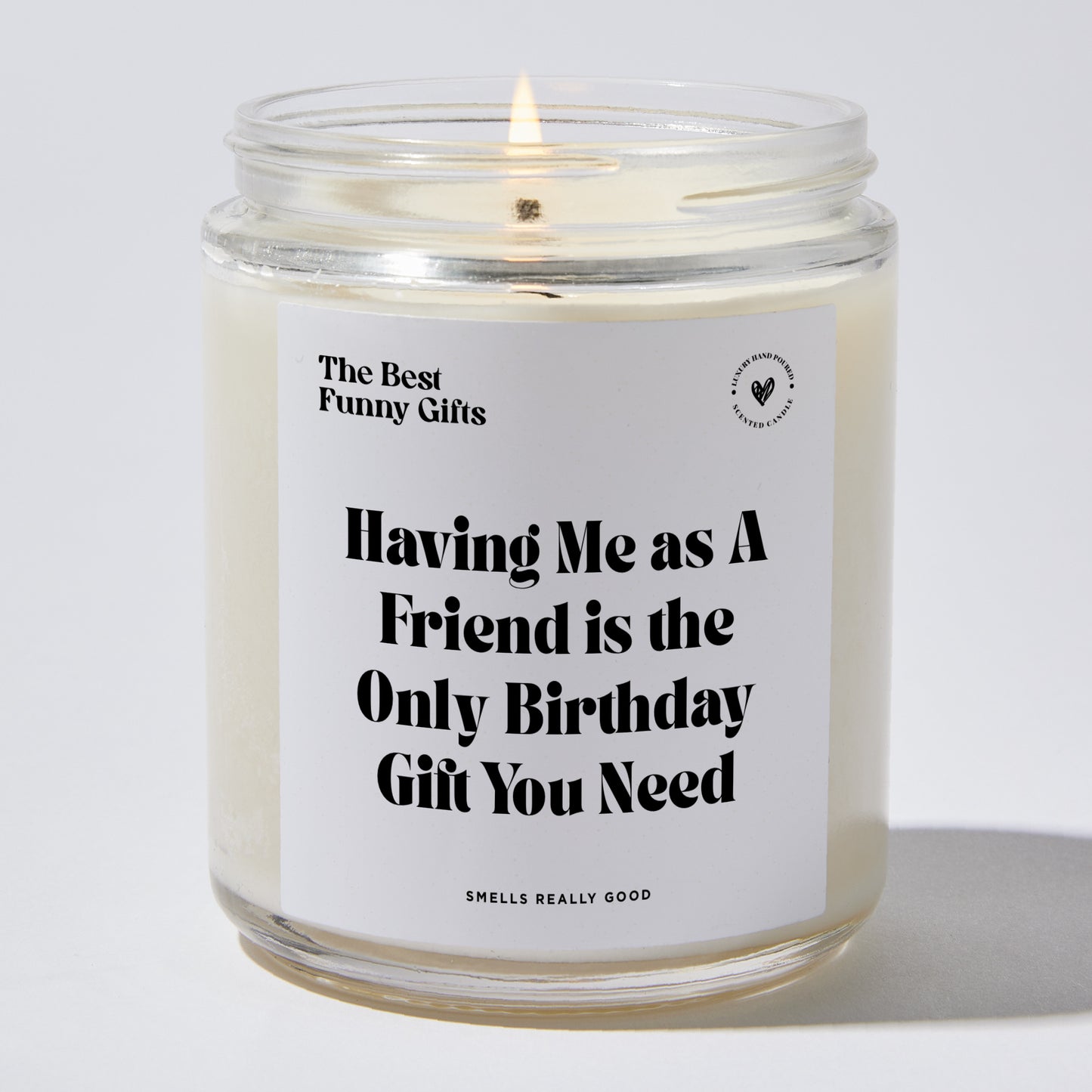 Birthday Gift - Having Me As A Friend Is The Only Birthday Gift You Need - Candle